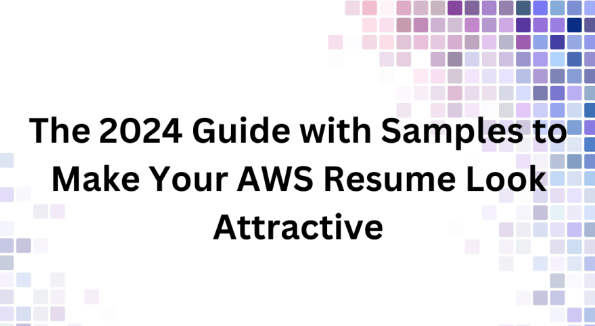The 2024 Guide with Samples to Make Your AWS Resume Look Attractive