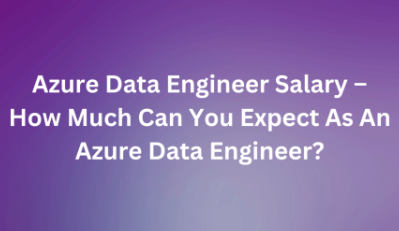 Azure Data Engineer Salary – How Much Can You Expect As An Azure Data Engineer?
