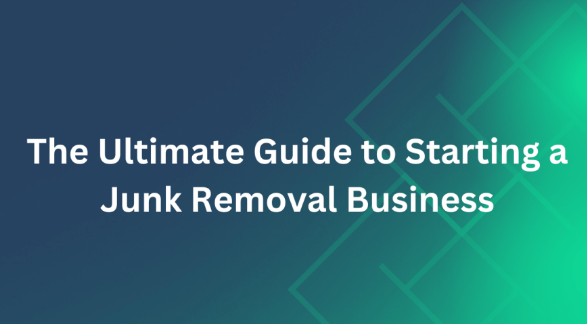 The Ultimate Guide to Starting a Junk Removal Business
