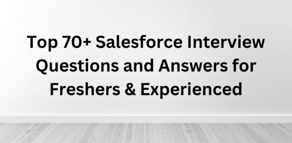 Top 70+ Salesforce Interview Questions and Answers for Freshers & Experienced